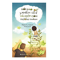 Cuốn Sách Kinh Điển Về Nghệ Thuật Giao Tiếp Giữa Cha Mẹ Và Con Cái: Nói Sao Để Khích Lệ Và Giúp Con Trưởng Thành
