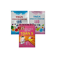 Combo 3 cuốn : 35 đề ôn luyện và phát triển Toán 5 và Toán cơ abrn và nâng cao 5/1+5/2
