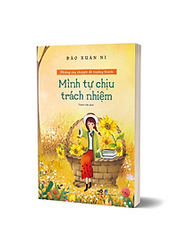 Sách Mình Tự Chịu Trách Nhiệm - Những Câu Chuyện Để Trưởng Thành