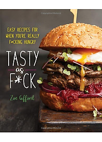 Tasty As F*ck: Easy Recipes For When You'Re Really F*cking Hungry