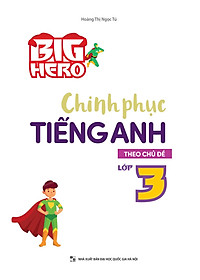 Big Hero Chinh Phục Tiếng Anh Theo Chủ Đề Lớp 3