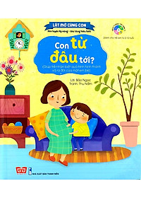 Sách Lật Mở Cùng Con - Con Từ Đâu Tới? (Giúp Trẻ Nhận Biết Quá Trình Hình Thành Và Ra Đời Của Một Em Bé)