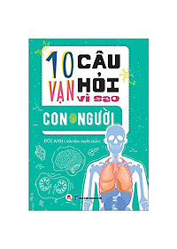 Trọn Bộ 10 Vạn Câu Hỏi Vì Sao: Vũ Trụ, Vật Lý, Con Người, Thực Vật, Động Vật