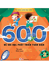 Tủ Sách Giáo Dục Sớm - 600 Đề Vui Học Phát Triển Toàn Diện - Tập 2