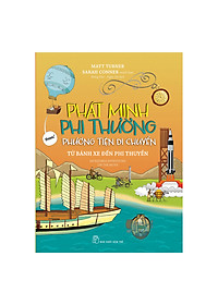 Sách Phát Minh Phi Thường : Phương Tiện Di Chuyển - Từ Bánh Xe Đến Phi Thuyền