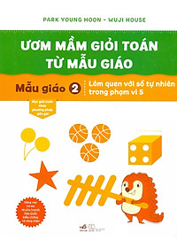 Sách Ươm Mầm Giỏi Toán Từ Mẫu Giáo - Mẫu Giáo 2- Làm Quen Với Số Tự Nhiên Trong Phạm Vi 5