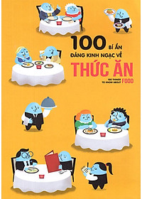 Sách 100 Bí Ẩn Đáng Kinh Ngạc Về Thức Ăn (USBORNE - 100 Things To Know About Food)