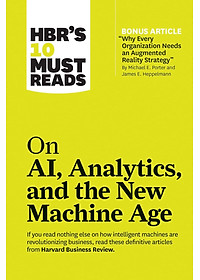 Sách HBR 's 10 Must Reads: On AI , Analytics and the New Machine Age (with bonus article "Why Every Company Needs an Augmented Reality Strategy" by Michael E. Porter and James E. Heppelmann)