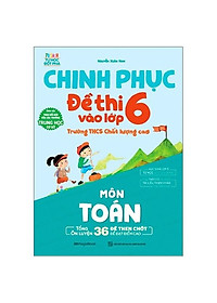 Sách Chinh Phục Đề Thi Vào Lớp 6 Trường THCS Chất Lượng Cao Môn Toán