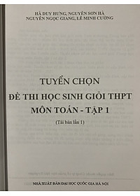 Tuyển chọn đề thi học sinh giỏi THPT môn Toán Tập 1
