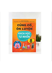 Sách - Củng Cố và Ôn Luyện Khoa Học Tự Nhiên Lớp 8 - Dùng chung cho các bộ SGK hiện hành - ndbooks
