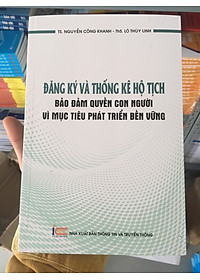Đăng Ký Và Thống Kê Hộ Tịch - Đảm bảo quyền con người vì mục tiêu phát triển bền vững - TS. Nguyễn Công Khanh - Ths. Lò Thùy Linh - (bìa mềm)