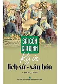 Sài Gòn Gia Định: Ký Ức Lịch Sử - Văn Hoá (Tái Bản 2019)