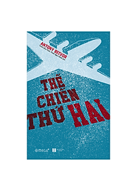 Thế Chiến Thứ Hai - Toàn Diện Về Cuộc Xung Đột Tồi Tệ Nhất Lịch Sử Nhân Loại (Tặng Kèm Bản Đồ)