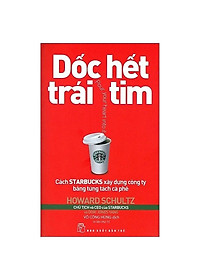 Dốc Hết Trái Tim - Cách Starbucks Xây Dựng Công Ty Bằng Từng Tách Cà Phê (Tái Bản ) - Free Bookcare