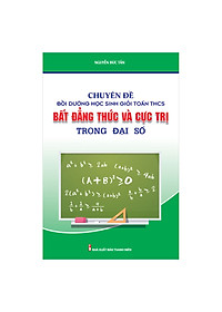 Sách Chuyên Đề Bồi Dưỡng Học Sinh Giỏi Toán THCS Bất Đẳng Thức & Cực Trị Trong Đại Số
