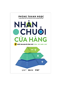 Nhân Chuỗi Cửa Hàng - 9 Bước Đóng Gói Và Xây Dựng Hệ Thống Chuỗi Tinh Gọn Theo Công Thức Cộng Trừ Nhân Chia
