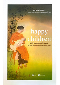 Happy Children - Hiểu Về Sự Phát Triển Của Trẻ Để Nuôi Dạy Con An Lạc Và Hạnh Phúc