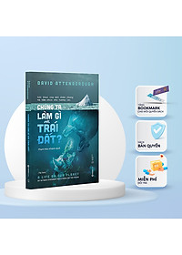Chúng ta làm gì với Trái đất? (The Life On Our Planet) - Tác Giả David Attenborough