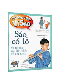 Sách Em Muốn Biết Vì Sao Sáo Có Lỗ Và Những Câu Hỏi Khác Về Âm Nhạc