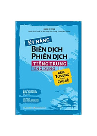Kỹ Năng Biên Dịch - Phiên Dịch Tiếng Trung Ứng Dụng (Kèm Từ Vựng Theo Chủ Đề)