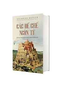 (Bìa Cứng) Các Đế Chế Ngôn Từ - Lịch Sử Thế Giới Từ Góc Nhìn Ngôn Ngữ - Nicholas Ostler - Nhiều dịch giả