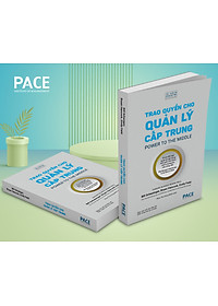 Trao Quyền Cho Quản Lý Cấp Trung (Power to the Middle) - Bill Schaninger; Bryan Hancock; Emily Field - PACE Books