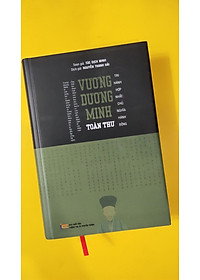 (Bìa Cứng, có áo ngoài) VƯƠNG DƯƠNG MINH TOÀN THƯ - Túc Dịch Minh - Nguyễn Thanh Hải dịch