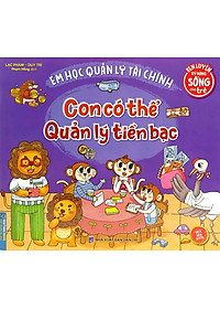Sách Rèn Luyện Kỹ Năng Sống Cho Trẻ - Em Học Quản Lý Tài Chính - Con Có Thể Quản Lý Tiền Bạc