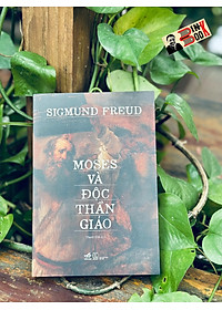 MOSES VÀ ĐỘC THẦN GIÁO - Sigmund Freud - Thanh Khê dịch - Nhã Nam