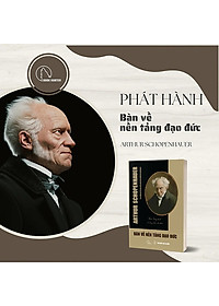 BÀN VỀ NỀN TẢNG ĐẠO ĐỨC - Arthur Schopenhauer - Thiên Trang dịch - (bìa mềm)