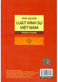 Trắc Nghiệm Luật Hình Sự Việt Nam - Phần Chung (Sách tham khảo; Tái bản có sửa chữa, bổ sung)
