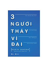 3 Người Thầy Vĩ Đại - Câu Chuyện Đặc Biệt Về Cách Sống Theo Những Gì Mình Mong Muốn (Tái Bản)