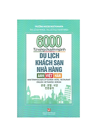 6000 Từ Vựng Chuyên Ngành Du Lịch - Khách Sạn - Nhà Hàng (Anh - Việt - Hàn)