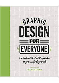 Sách Graphic Design For Everyone: Understand the Building Blocks so You can Do It Yourself (Hardback)