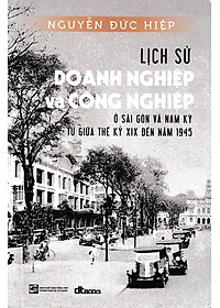Sách Lịch Sử Doang Nghiệp Và Công Nghiệp Ở Sài Gòn Và Nam Kỳ Từ Giữa Thế Kỷ Xix Đến Năm 1945