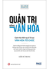 Quản Trị Bằng Văn Hóa - Cách Thức Kiến Tạo Và Tái Tạo Văn Hóa Tổ Chức