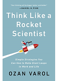 Think Like A Rocket Scientist: Simple Strategies You Can Use To Make Giant Leaps In Work And Life