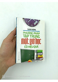 Sách Phương Pháp Tập Trung Một Giờ Học Có Hiệu Quả (Tái Bản)