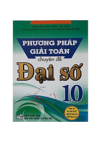Phương Pháp Giải Toán Chuyên Đề Đại Số Lớp 10 - Dùng Cho Các Bộ Sách Giáo Khoa Hiện hành - ( HA)