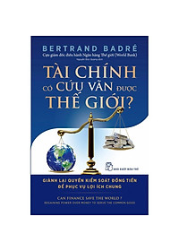 Sách Tài Chính Có Cứu Vãn Được Thế Giới? Giành Lại Quyền Kiểm Soát Đồng Tiền Để Phục Vụ Lợi Ích Chung