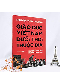 Sách - Giáo Dục Việt Nam Dưới Thời Thuộc Địa - Huyền Thoại Đỏ và Huyền Thoại Đen