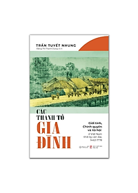 Các Thành Tố Gia Đình: Giới Tính, Chính Quyền Và Xã Hội Ở Việt Nam Thời Kỳ Cận Đại 1643-1778 (Trần Tuyết Nhung)