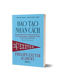 Đào Tạo Nhân Cách - Phillips Exeter Academy - Yoojin Choi & Jae Hyeok Jang - Nghiêm Thị Thu Hương dịch - (bìa mềm)