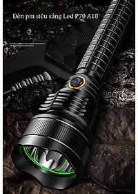 Đèn pin siêu sáng Led P70 A18 ( VỎ HỢP KIM SIÊU CỨNG, CHỐNG NƯỚC, CHIP LED P70 SIÊU SÁNG ) - CHIẾU XA ĐẾN HÀNG TRĂM MÉT
