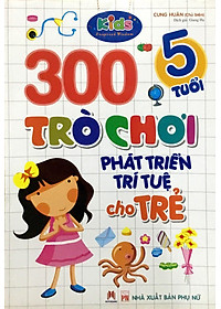 Sách 300 Trò Chơi Phát Triển Trí Tuệ Cho Trẻ 5 Tuổi (Tái Bản)