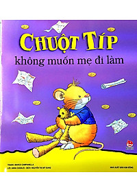 Chuột Típ - Không Muốn Mẹ Đi Làm (Tái Bản 2022)