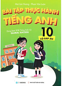 Bài Tập Thực Hành Tiếng Anh 10 - Có Đáp Án (Dùng Kèm SGK Tiếng Anh 10 Global Success)