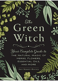 Sách The Green Witch: Your Complete Guide To The Natural Magic Of Herbs, Flowers, Essential Oils, And More