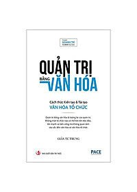 Quản Trị Bằng Văn Hóa - Cách Thức Kiến Tạo Và Tái Tạo Văn Hóa Tổ Chức